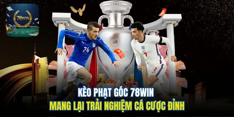 Kèo phạt góc 78win mang lại trải nghiệm cá cược đỉnh