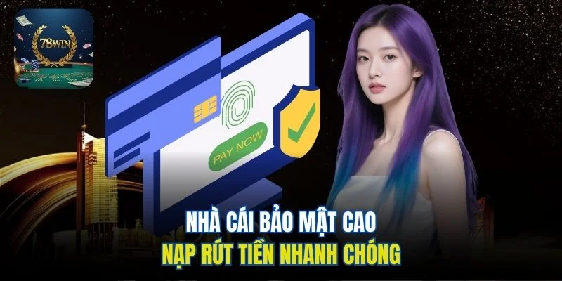Nhà cái bảo mật cao, nạp rút tiền nhanh chóng